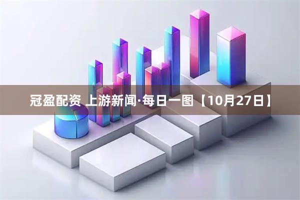 冠盈配资 上游新闻·每日一图【10月27日】